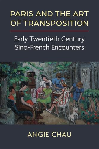 Paris and the Art of Transposition : Early Twentieth Century Sino-French Encounters