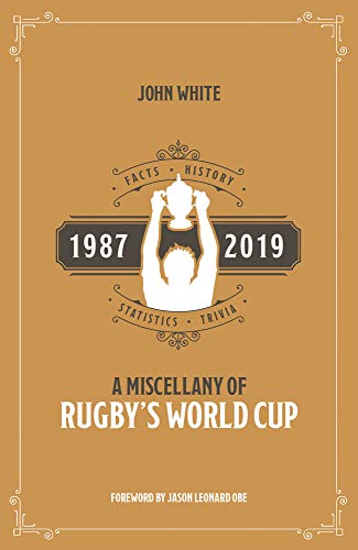 A Miscellany of Rugby's World Cup: Facts, History, Statistics and Trivia 1987-2019