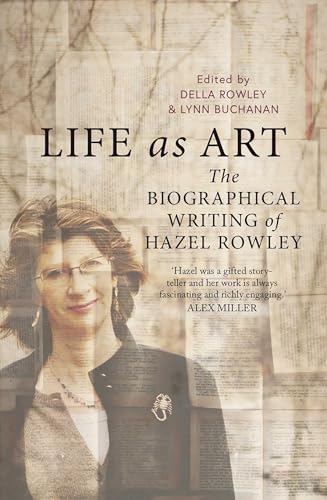 Life as Art : The Biographical Writing of Hazel Rowley