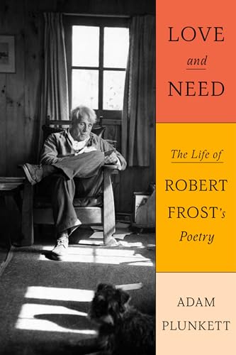 Love and Need : The Life of Robert Frost’s Poetry