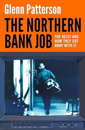 The Northern Bank Job : The Heist and How They Got Away with It