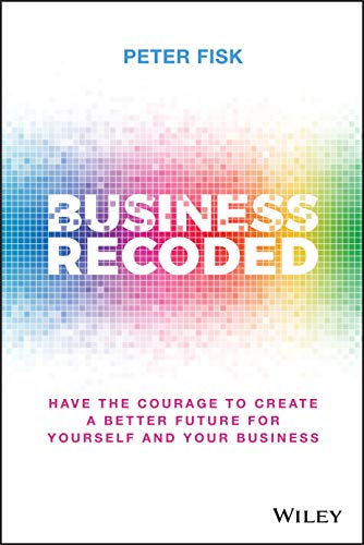 Business Recoded - Have the Courage to Create a Better Future for you and your Business