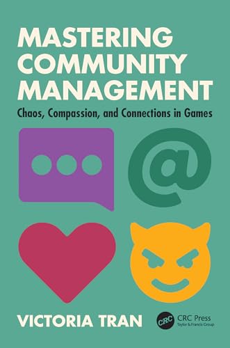 Mastering Community Management : Chaos, Compassion, and Connections in Games