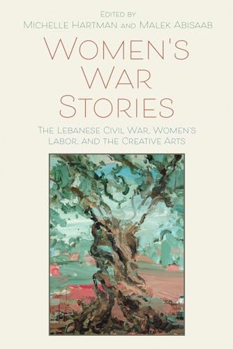 Women's War Stories: The Lebanese Civil War, Women’s Labor, and the Creative Arts