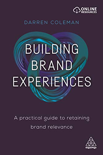 Building Brand Experiences : A Practical Guide to Retaining Brand Relevance
