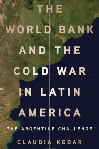 The World Bank and the Cold War in Latin America : The Argentine Challenge