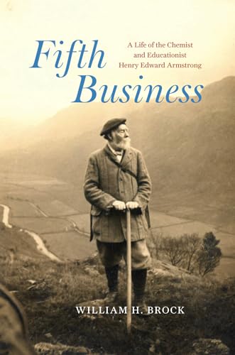Fifth Business : A Life of the Chemist and Educationist Henry Edward Armstrong