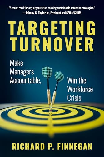 Targeting Turnover : Make Managers Accountable, Win the Workforce Crisis