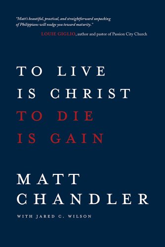 To Live Is Christ to Die Is Gain (Chandler Matt)