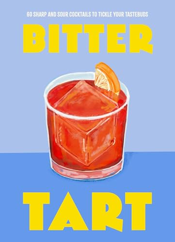 Bitter Tart : 60 sharp and sour cocktails to tickle your tastebuds