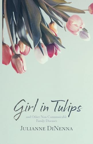 Girl in Tulips : and Other Non-Communicable Family Diseases