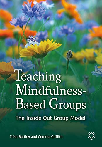 Teaching Mindfulness-Based Groups : The Inside Out Group Model