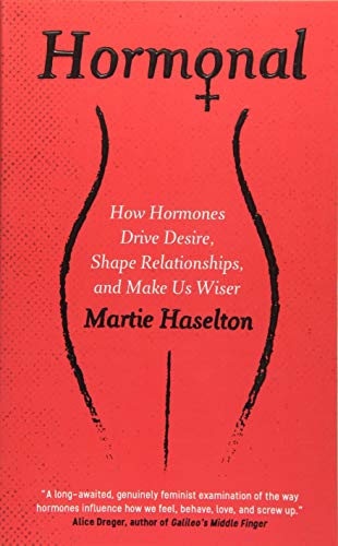 Hormonal: How Hormones Drive Desire, Shape Relationships, and Make Us Wiser