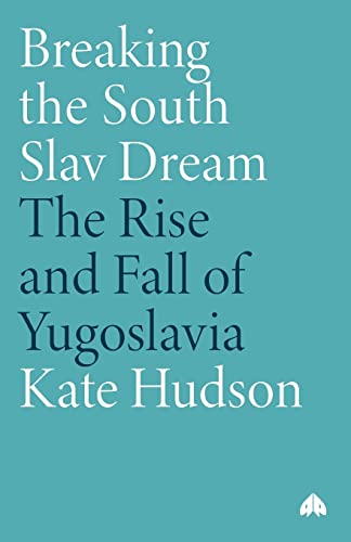 Breaking the South Slav Dream : The Rise and Fall of Yugoslavia