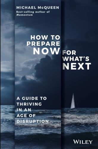 How to Prepare Now for Whats Next: A Guide to Thriving in an Age of Disruption