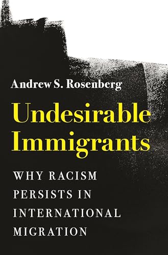 Undesirable Immigrants: Why Racism Persists in International Migration