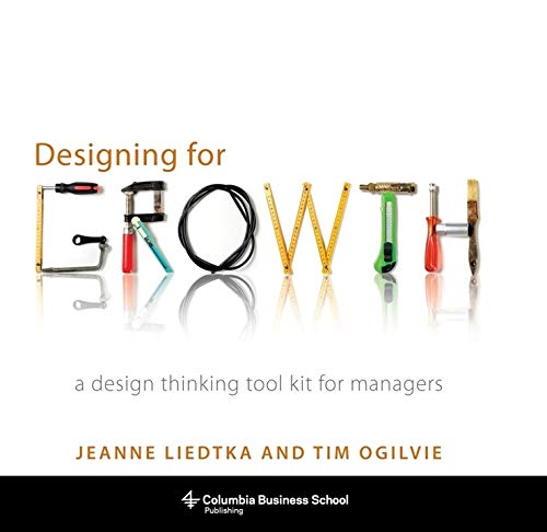 Designing for Growth: A Design Thinking Toolkit for Managers (Columbia Business School Publishing)