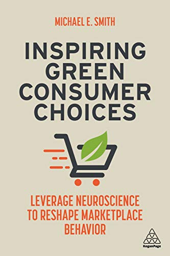 Inspiring Green Consumer Choices : Leverage Neuroscience to Reshape Marketplace Behavior