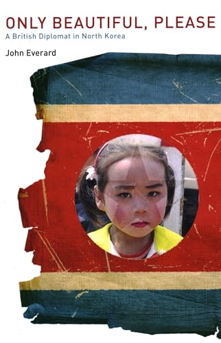 Only Beautiful, Please : A British Diplomat in North Korea