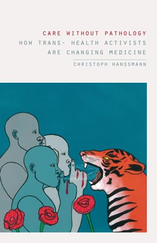 Care without Pathology : How Trans- Health Activists Are Changing Medicine