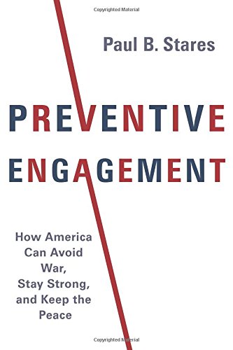 Preventive Engagement: How America Can Avoid War, Stay Strong, and Keep the Peace (A Council on Foreign Relations Book)