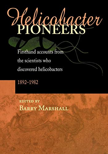 Helicobacter Pioneers: Firsthand Accounts from the Scientists who Discovered Helicobacters 1892 - 1982