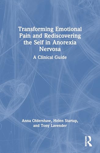 Transforming Emotional Pain and Rediscovering the Self in Anorexia Nervosa : A Clinical Guide