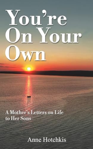 You're On Your Own : A Mother's Letters on Life to Her Sons