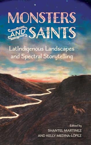 Monsters and Saints : LatIndigenous Landscapes and Spectral Storytelling
