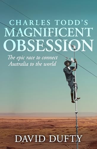 Charles Todd's Magnificent Obsession : The epic race to connect Australia to the world