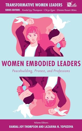 Women Embodied Leaders : Peacebuilding, Protest, and Professions
