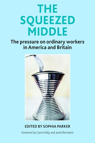 The Squeezed Middle : The Pressure on Ordinary Workers in America and Britain