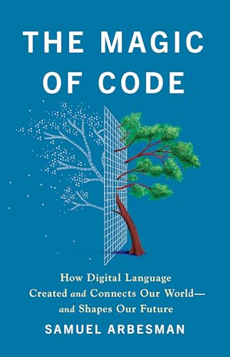 The Magic of Code : How Digital Language Created and Connects Our World—and Shapes Our Future