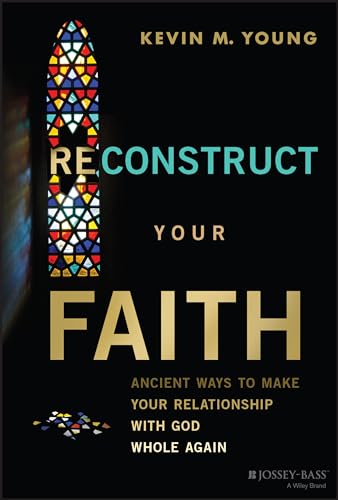 Reconstruct Your Faith : Ancient Ways to Make Your Relationship with God Whole Again