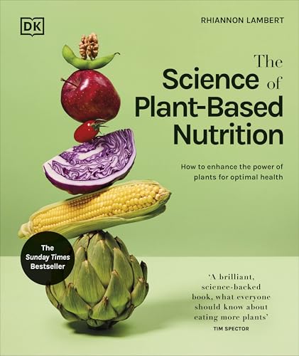 The Science of Plant-based Nutrition : How to Enhance the Power of Plants for Optimal Health: The Sunday Times Bestseller