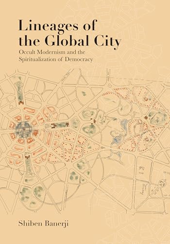 Lineages of the Global City : Occult Modernism and the Spiritualization of Democracy