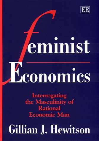 Feminist Economics: Interrogating the Masculinity of Rational Economic Man