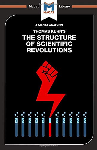 The Structure of Scientific Revolutions (The Macat Library)