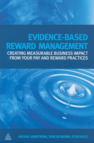 Evidence-Based Reward Management : Creating Measurable Business Impact from Your Pay and Reward Practices
