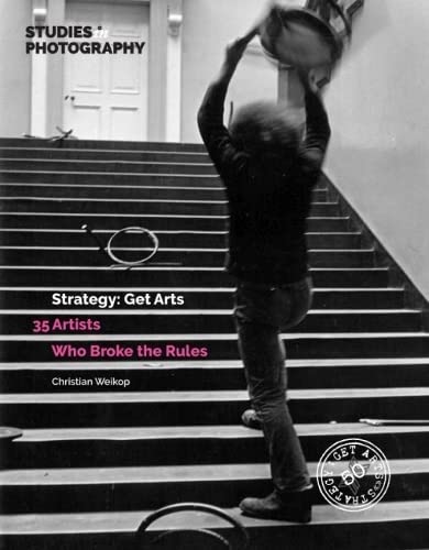 Strategy: Get Arts: 35 Artists Who Broke the Rules: 1 (Studies in Photography)