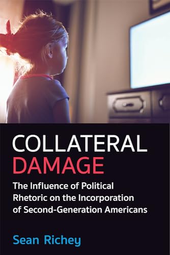Collateral Damage : The Influence of Political Rhetoric on the Incorporation of Second-Generation Americans
