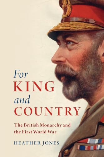 For King and Country: The British Monarchy and the First World War (Studies in the Social and Cultural History of Modern Warfare)