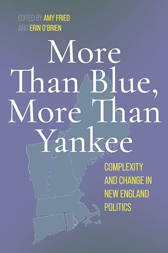 More Than Blue, More Than Yankee : Complexity and Change in New England Politics
