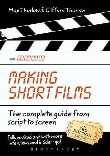 Making Short Films, Third Edition : The Complete Guide from Script to Screen