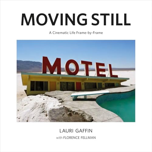 Lauri Gaffin: Moving Still : A Cinematic Life Frame-by-Frame