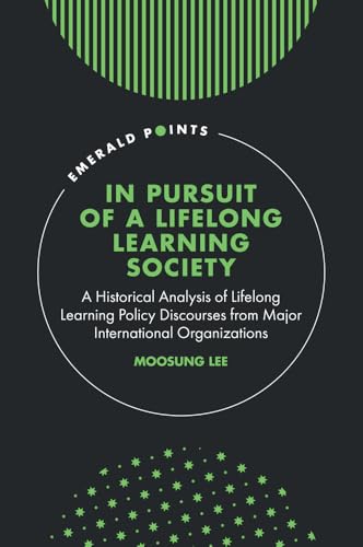 In Pursuit of a Lifelong Learning Society : A Historical Analysis of Lifelong Learning Policy Discourses from Major International Organizations