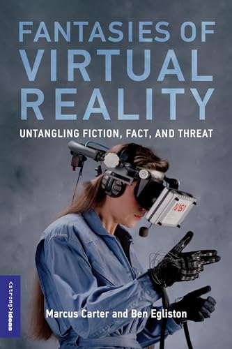 Fantasies of Virtual Reality : Untangling Fiction, Fact, and Threat