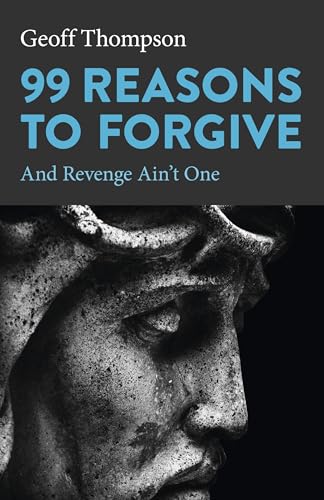99 Reasons to Forgive: And Revenge Aint One
