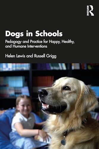 Dogs in Schools : Pedagogy and Practice for Happy, Healthy, and Humane Interventions