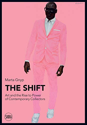 The Shift: Art and the Rise to Power of Contemporary Collectors